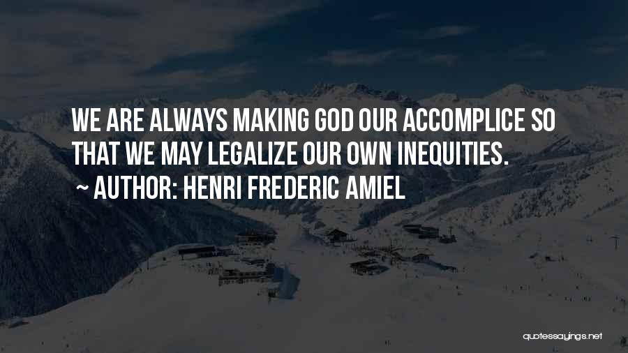 Henri Frederic Amiel Quotes: We Are Always Making God Our Accomplice So That We May Legalize Our Own Inequities.