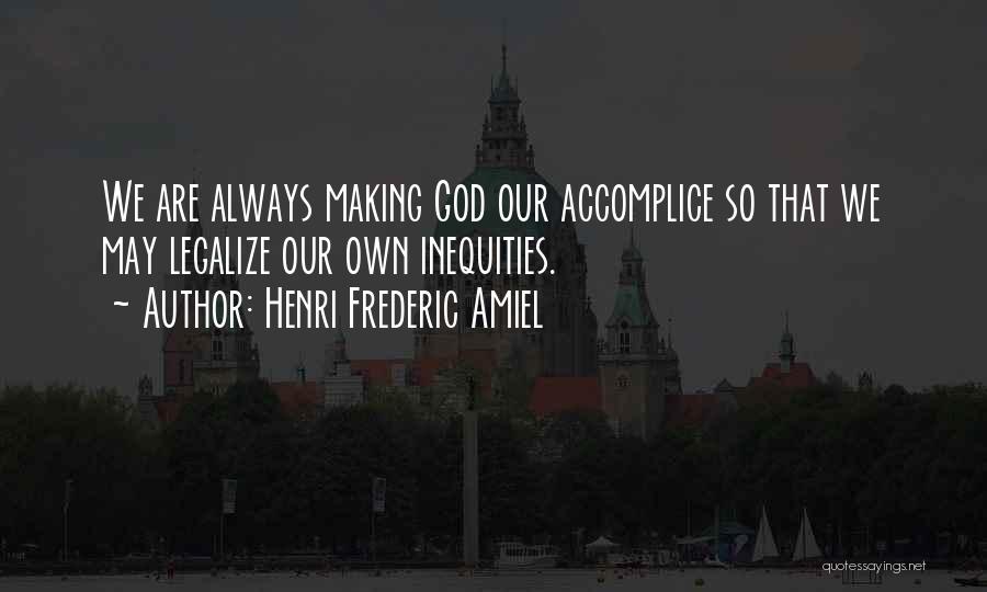 Henri Frederic Amiel Quotes: We Are Always Making God Our Accomplice So That We May Legalize Our Own Inequities.