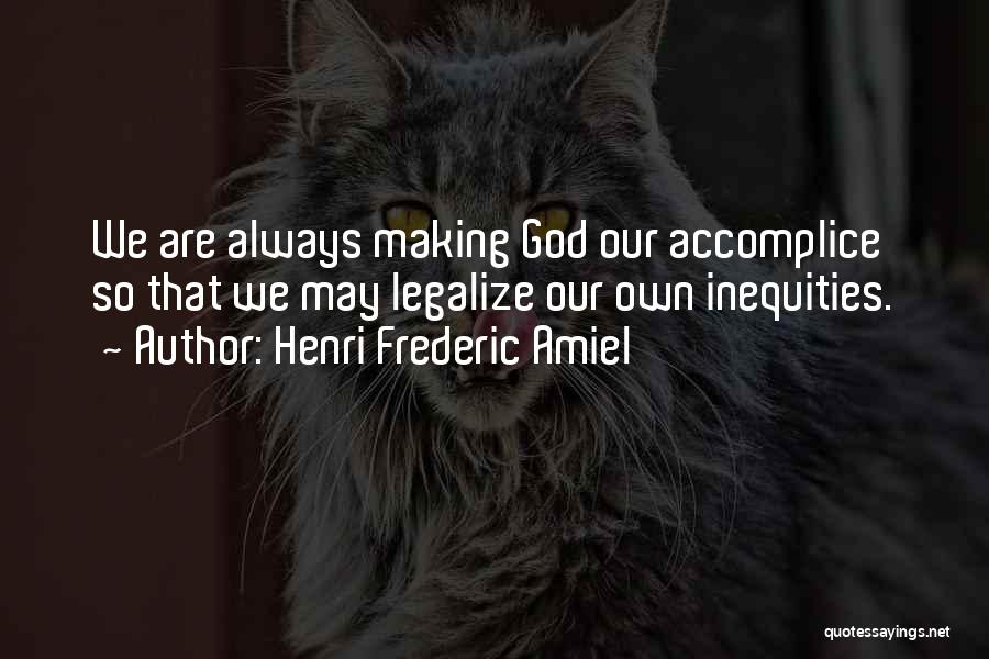 Henri Frederic Amiel Quotes: We Are Always Making God Our Accomplice So That We May Legalize Our Own Inequities.