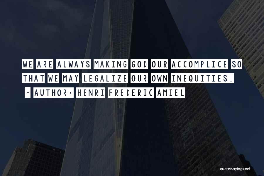 Henri Frederic Amiel Quotes: We Are Always Making God Our Accomplice So That We May Legalize Our Own Inequities.