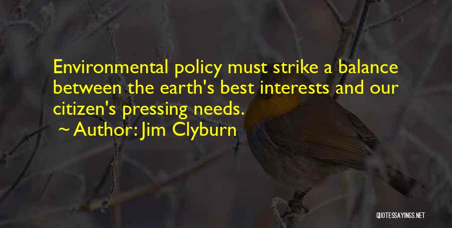 Jim Clyburn Quotes: Environmental Policy Must Strike A Balance Between The Earth's Best Interests And Our Citizen's Pressing Needs.