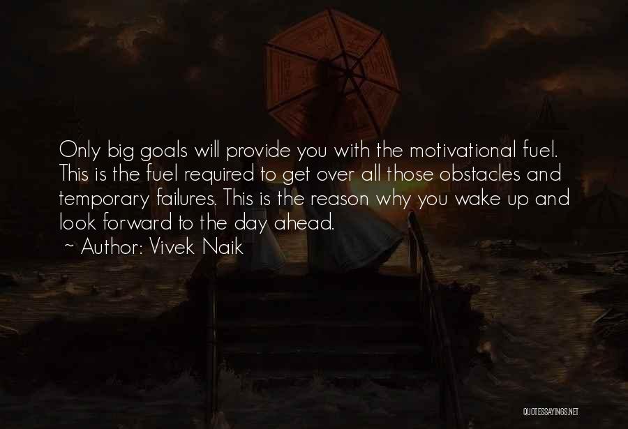 Vivek Naik Quotes: Only Big Goals Will Provide You With The Motivational Fuel. This Is The Fuel Required To Get Over All Those
