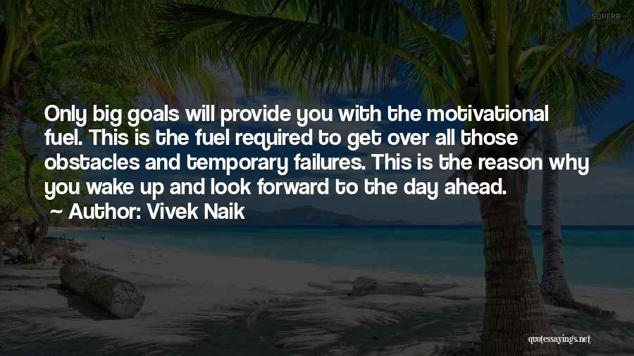 Vivek Naik Quotes: Only Big Goals Will Provide You With The Motivational Fuel. This Is The Fuel Required To Get Over All Those