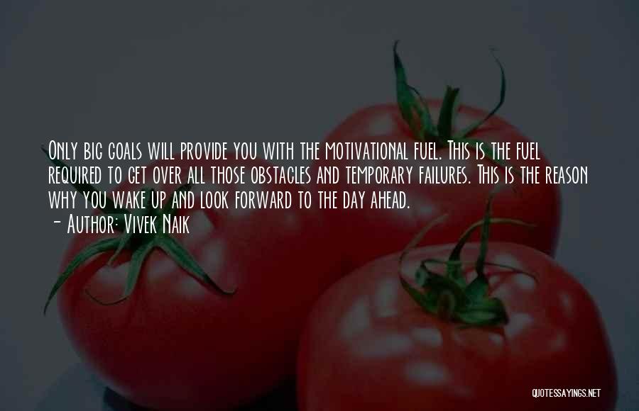 Vivek Naik Quotes: Only Big Goals Will Provide You With The Motivational Fuel. This Is The Fuel Required To Get Over All Those