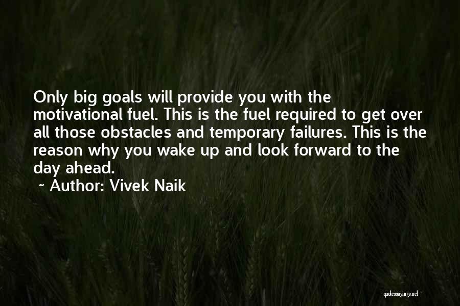 Vivek Naik Quotes: Only Big Goals Will Provide You With The Motivational Fuel. This Is The Fuel Required To Get Over All Those