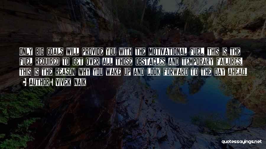 Vivek Naik Quotes: Only Big Goals Will Provide You With The Motivational Fuel. This Is The Fuel Required To Get Over All Those