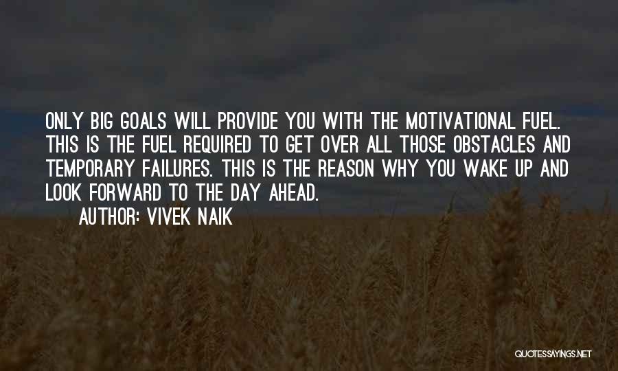 Vivek Naik Quotes: Only Big Goals Will Provide You With The Motivational Fuel. This Is The Fuel Required To Get Over All Those
