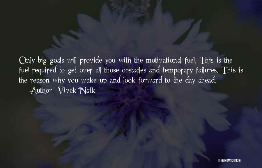 Vivek Naik Quotes: Only Big Goals Will Provide You With The Motivational Fuel. This Is The Fuel Required To Get Over All Those
