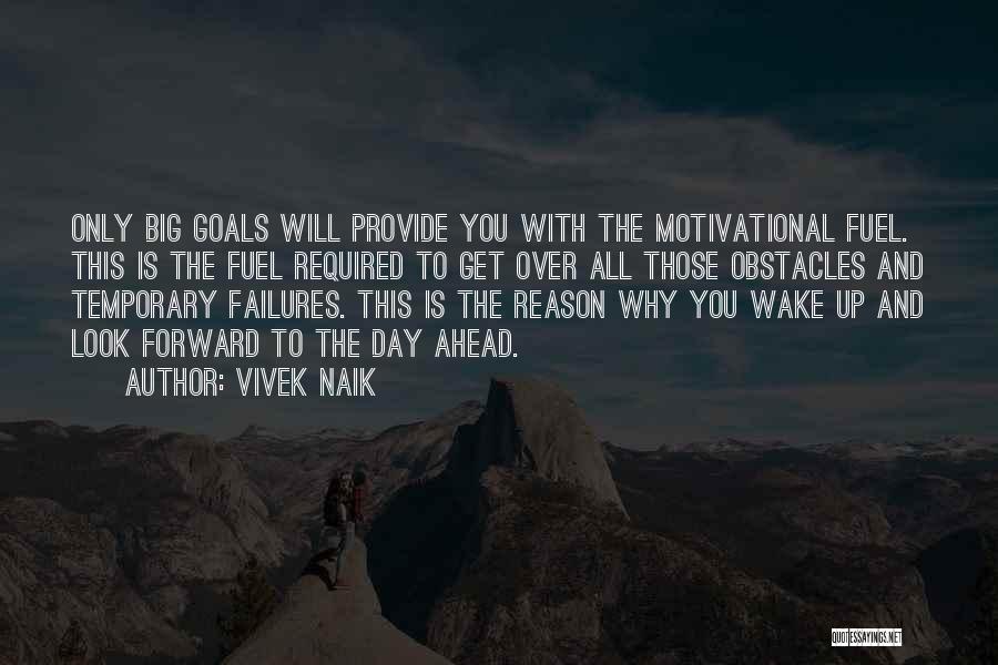 Vivek Naik Quotes: Only Big Goals Will Provide You With The Motivational Fuel. This Is The Fuel Required To Get Over All Those