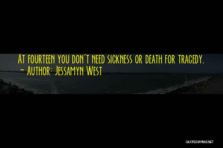 Jessamyn West Quotes: At Fourteen You Don't Need Sickness Or Death For Tragedy.