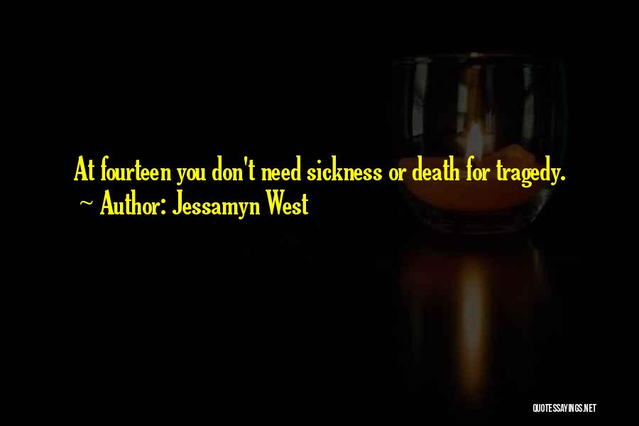 Jessamyn West Quotes: At Fourteen You Don't Need Sickness Or Death For Tragedy.