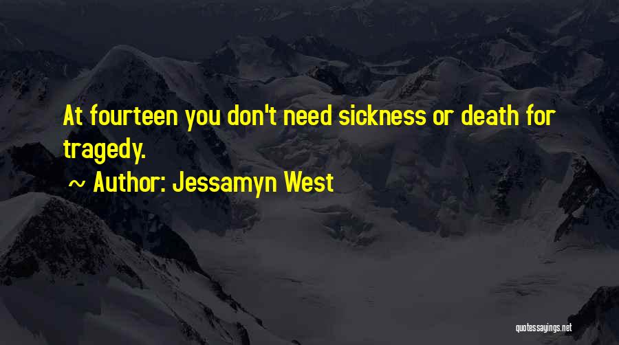 Jessamyn West Quotes: At Fourteen You Don't Need Sickness Or Death For Tragedy.