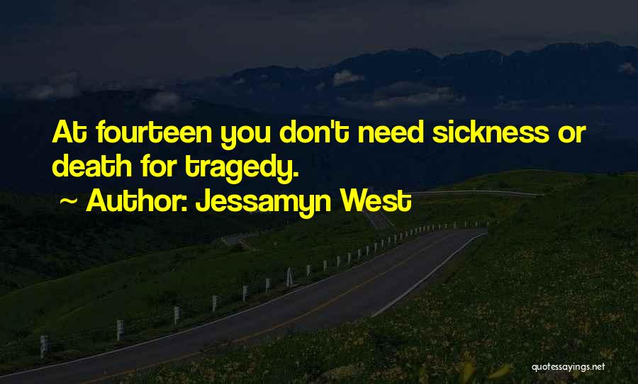 Jessamyn West Quotes: At Fourteen You Don't Need Sickness Or Death For Tragedy.
