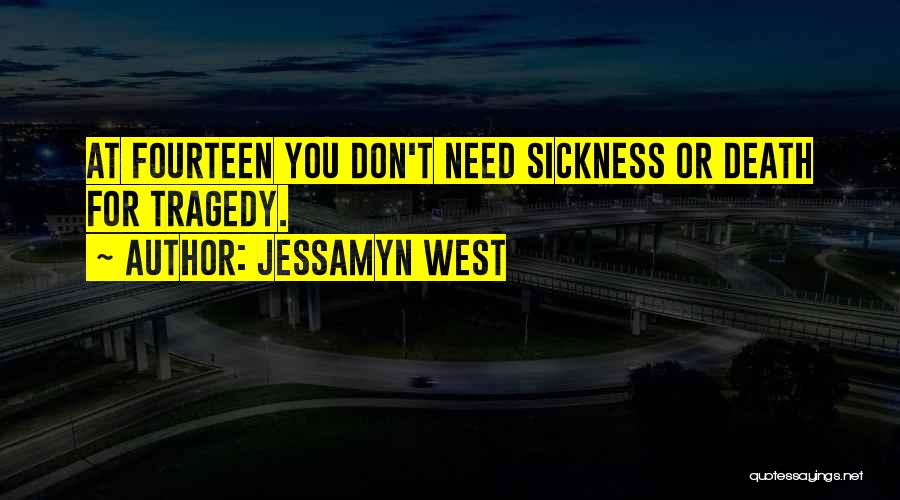 Jessamyn West Quotes: At Fourteen You Don't Need Sickness Or Death For Tragedy.