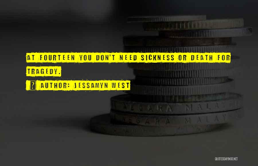 Jessamyn West Quotes: At Fourteen You Don't Need Sickness Or Death For Tragedy.