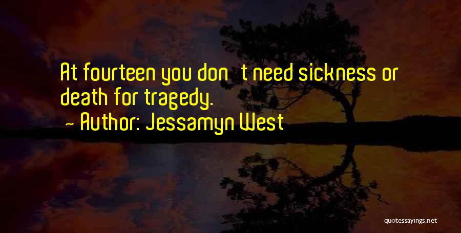 Jessamyn West Quotes: At Fourteen You Don't Need Sickness Or Death For Tragedy.