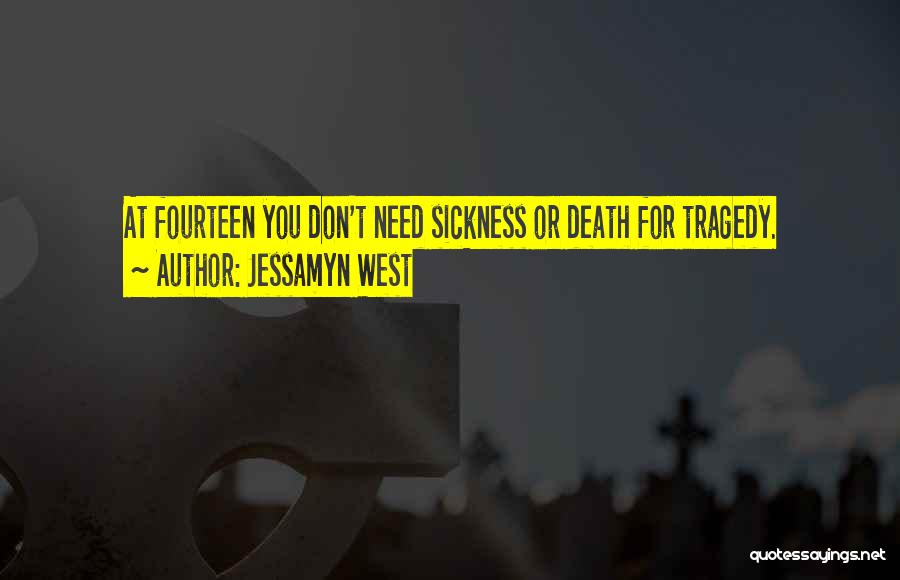 Jessamyn West Quotes: At Fourteen You Don't Need Sickness Or Death For Tragedy.