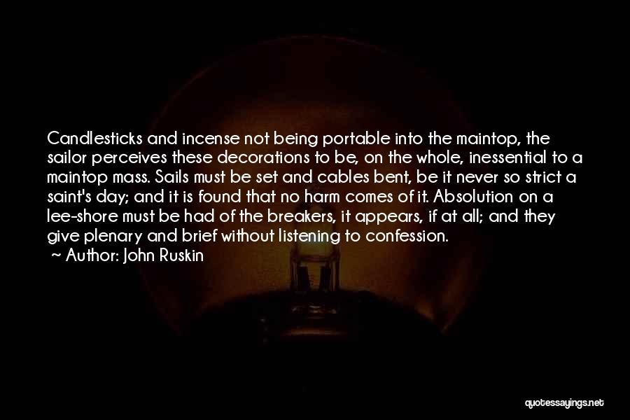 John Ruskin Quotes: Candlesticks And Incense Not Being Portable Into The Maintop, The Sailor Perceives These Decorations To Be, On The Whole, Inessential