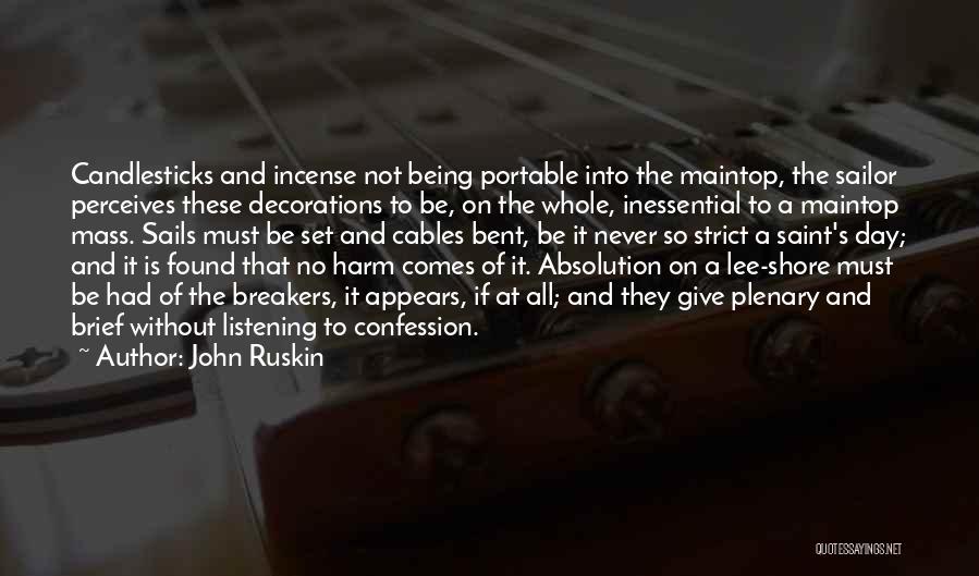 John Ruskin Quotes: Candlesticks And Incense Not Being Portable Into The Maintop, The Sailor Perceives These Decorations To Be, On The Whole, Inessential