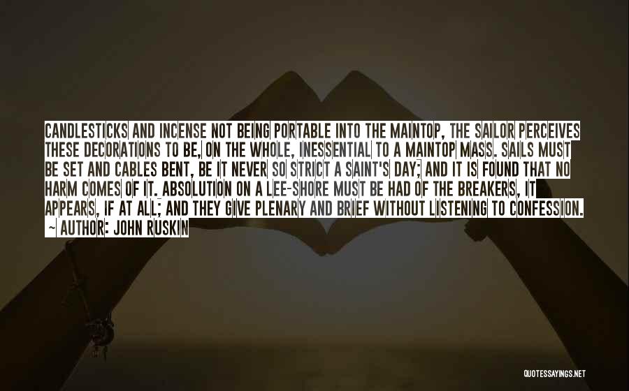 John Ruskin Quotes: Candlesticks And Incense Not Being Portable Into The Maintop, The Sailor Perceives These Decorations To Be, On The Whole, Inessential