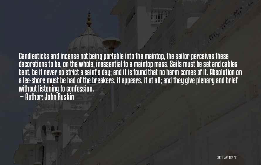 John Ruskin Quotes: Candlesticks And Incense Not Being Portable Into The Maintop, The Sailor Perceives These Decorations To Be, On The Whole, Inessential