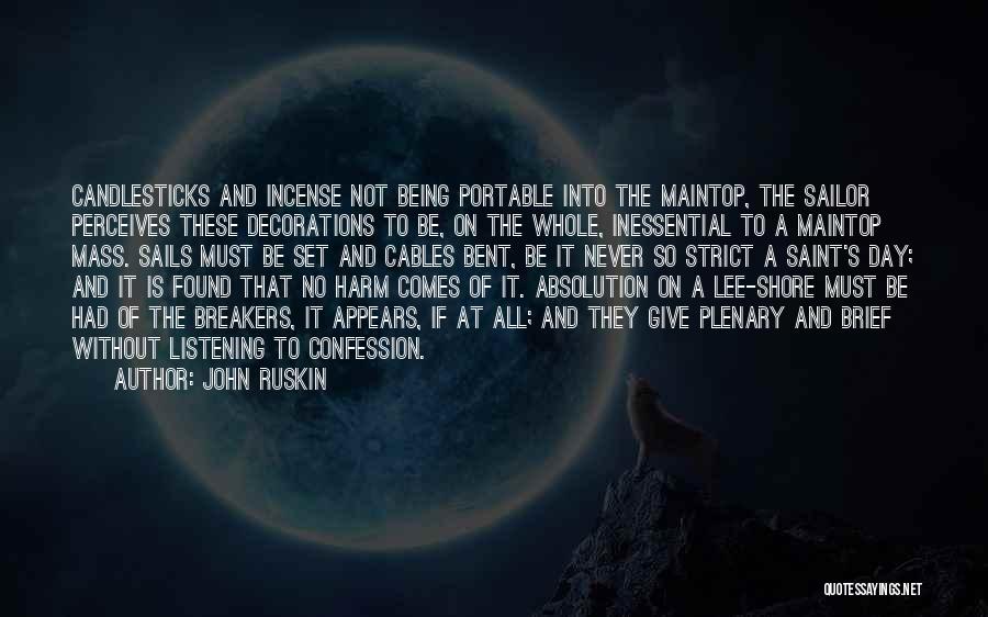 John Ruskin Quotes: Candlesticks And Incense Not Being Portable Into The Maintop, The Sailor Perceives These Decorations To Be, On The Whole, Inessential