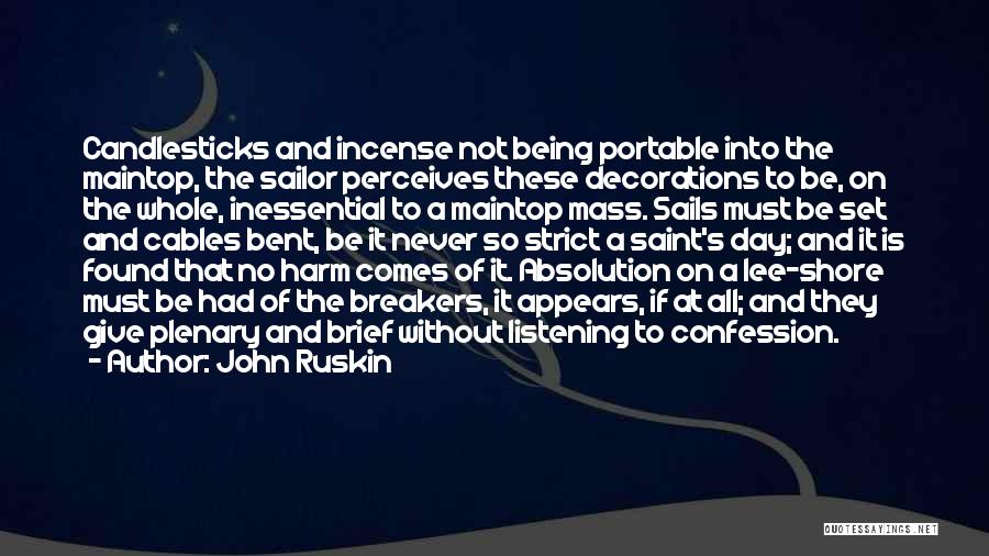 John Ruskin Quotes: Candlesticks And Incense Not Being Portable Into The Maintop, The Sailor Perceives These Decorations To Be, On The Whole, Inessential