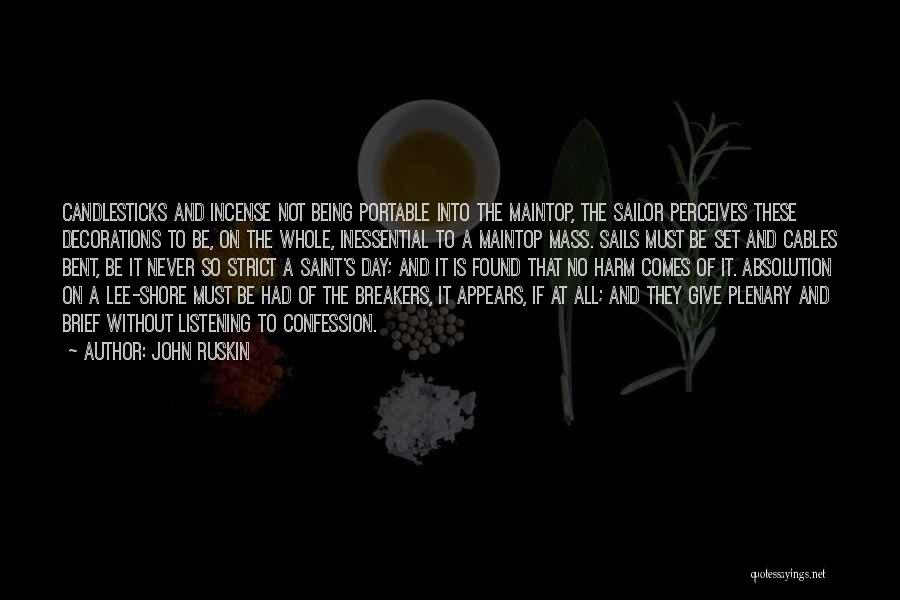 John Ruskin Quotes: Candlesticks And Incense Not Being Portable Into The Maintop, The Sailor Perceives These Decorations To Be, On The Whole, Inessential