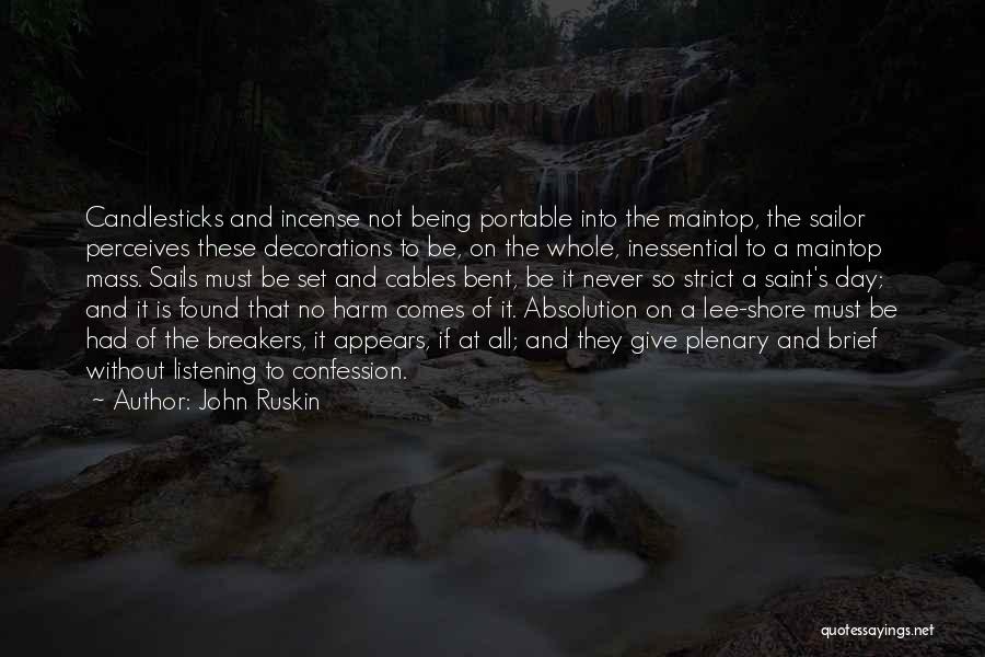 John Ruskin Quotes: Candlesticks And Incense Not Being Portable Into The Maintop, The Sailor Perceives These Decorations To Be, On The Whole, Inessential