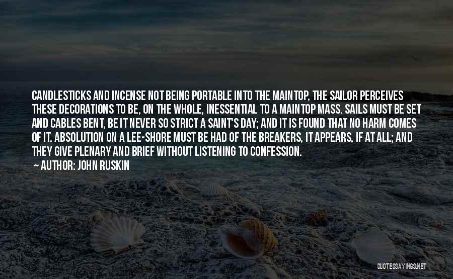 John Ruskin Quotes: Candlesticks And Incense Not Being Portable Into The Maintop, The Sailor Perceives These Decorations To Be, On The Whole, Inessential