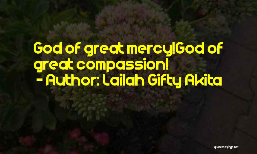 Lailah Gifty Akita Quotes: God Of Great Mercy!god Of Great Compassion!