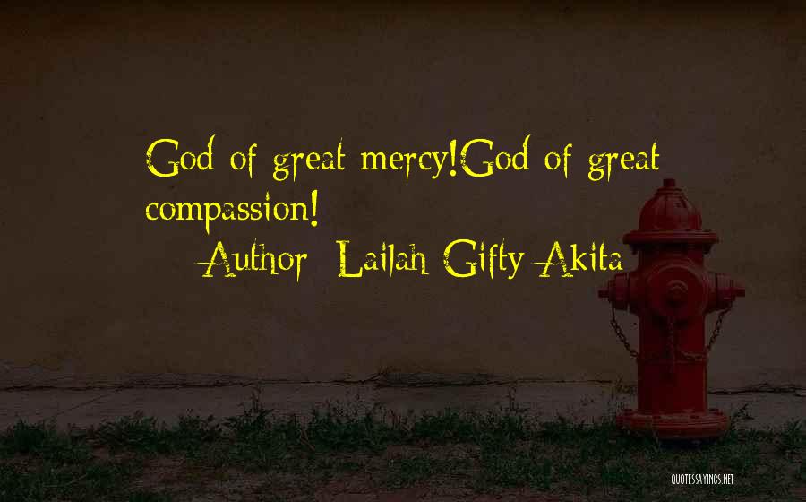 Lailah Gifty Akita Quotes: God Of Great Mercy!god Of Great Compassion!