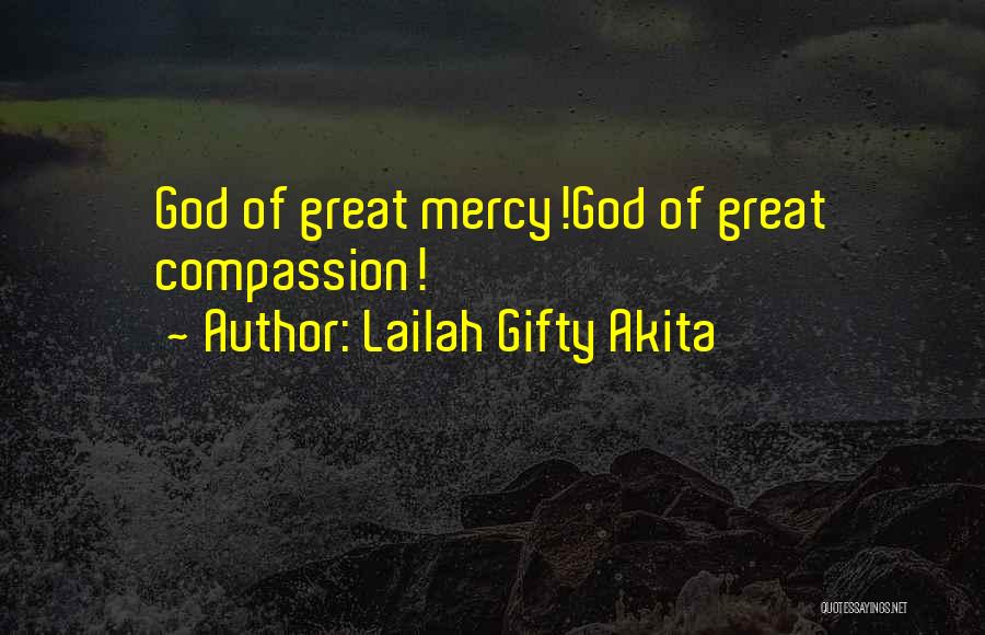 Lailah Gifty Akita Quotes: God Of Great Mercy!god Of Great Compassion!