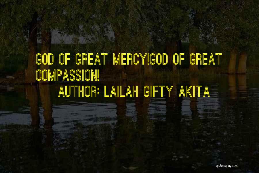 Lailah Gifty Akita Quotes: God Of Great Mercy!god Of Great Compassion!