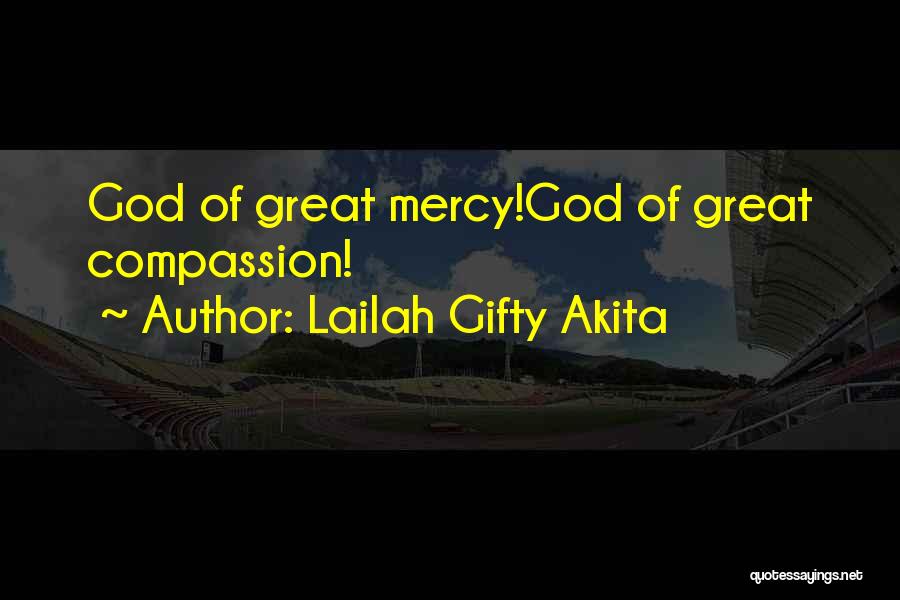 Lailah Gifty Akita Quotes: God Of Great Mercy!god Of Great Compassion!