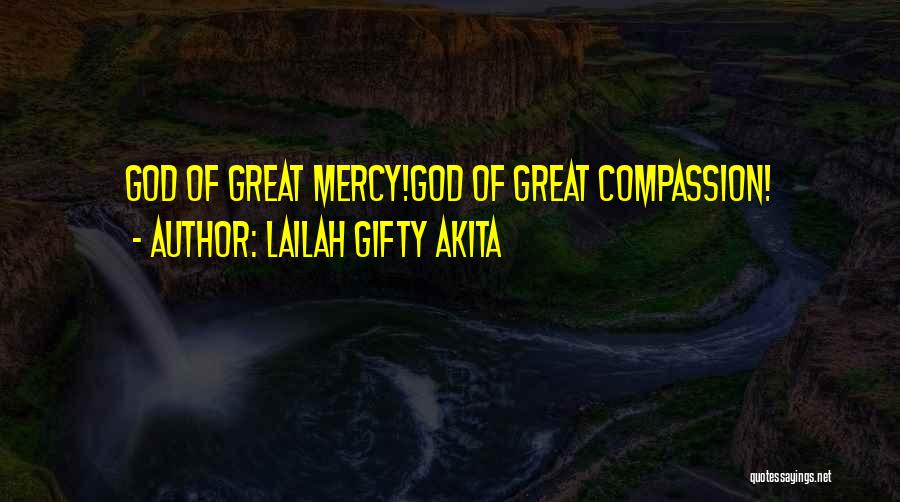 Lailah Gifty Akita Quotes: God Of Great Mercy!god Of Great Compassion!