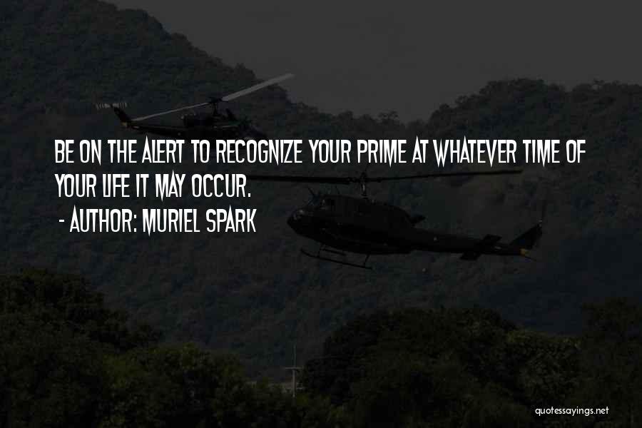 Muriel Spark Quotes: Be On The Alert To Recognize Your Prime At Whatever Time Of Your Life It May Occur.