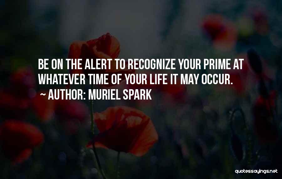 Muriel Spark Quotes: Be On The Alert To Recognize Your Prime At Whatever Time Of Your Life It May Occur.