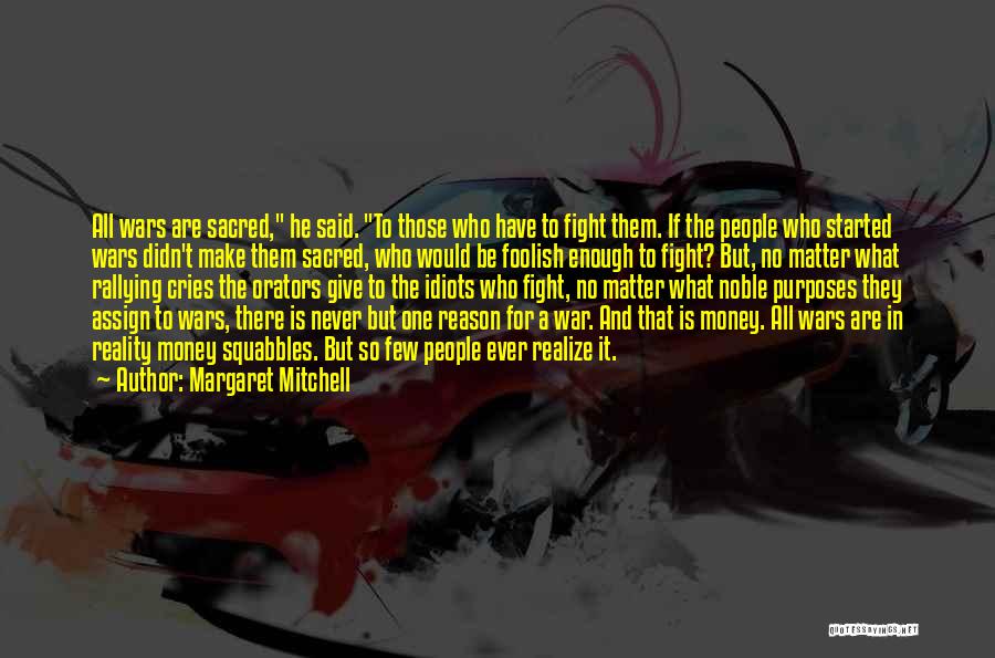 Margaret Mitchell Quotes: All Wars Are Sacred, He Said. To Those Who Have To Fight Them. If The People Who Started Wars Didn't