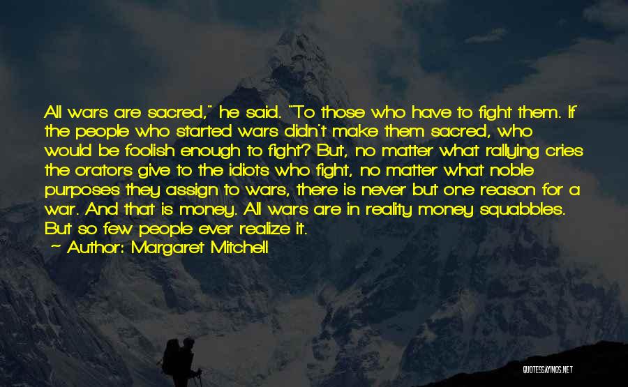 Margaret Mitchell Quotes: All Wars Are Sacred, He Said. To Those Who Have To Fight Them. If The People Who Started Wars Didn't