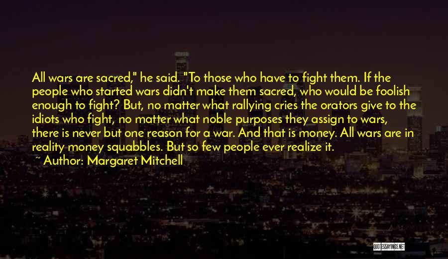 Margaret Mitchell Quotes: All Wars Are Sacred, He Said. To Those Who Have To Fight Them. If The People Who Started Wars Didn't