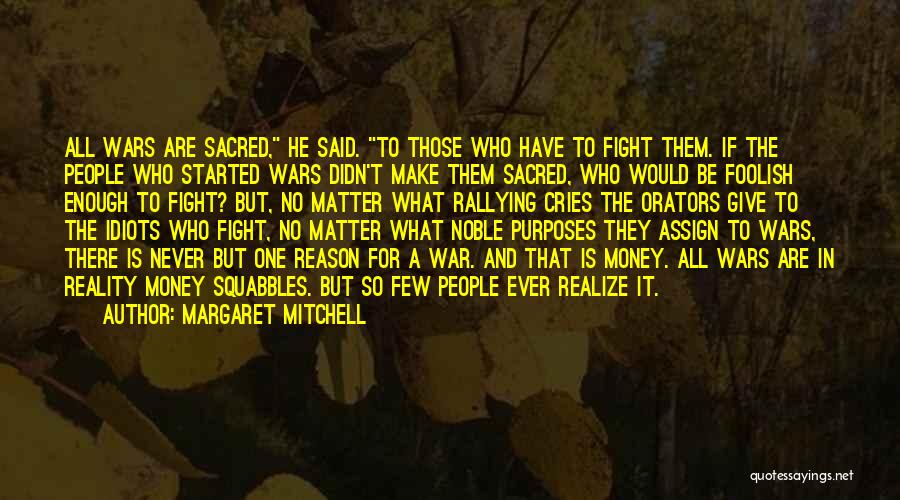 Margaret Mitchell Quotes: All Wars Are Sacred, He Said. To Those Who Have To Fight Them. If The People Who Started Wars Didn't