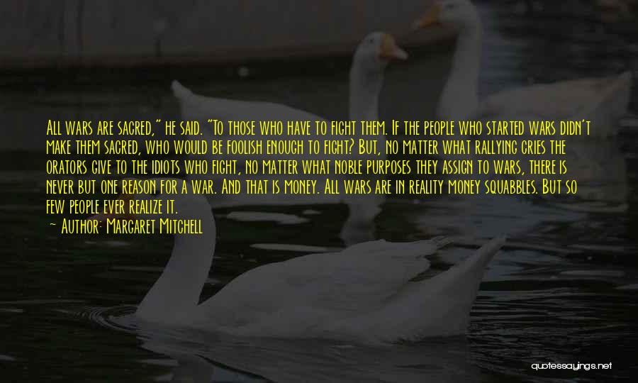 Margaret Mitchell Quotes: All Wars Are Sacred, He Said. To Those Who Have To Fight Them. If The People Who Started Wars Didn't