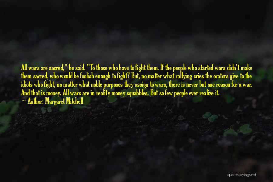 Margaret Mitchell Quotes: All Wars Are Sacred, He Said. To Those Who Have To Fight Them. If The People Who Started Wars Didn't