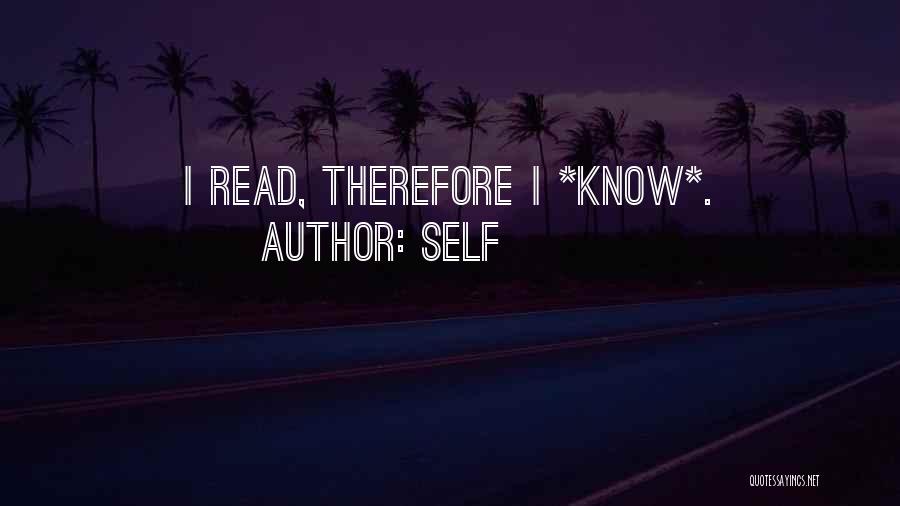 Self Quotes: I Read, Therefore I *know*.