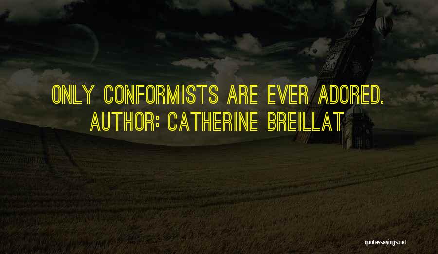 Catherine Breillat Quotes: Only Conformists Are Ever Adored.