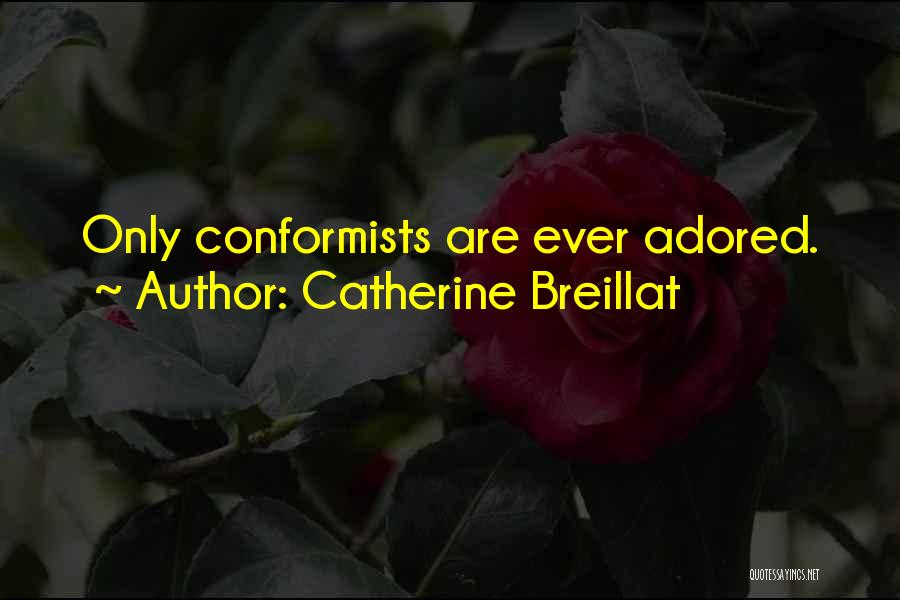 Catherine Breillat Quotes: Only Conformists Are Ever Adored.