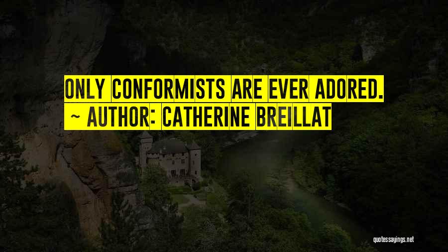 Catherine Breillat Quotes: Only Conformists Are Ever Adored.