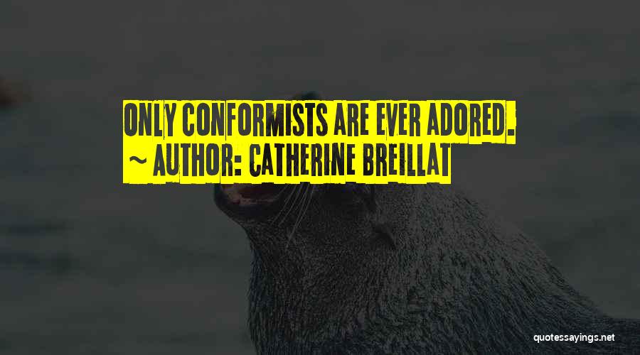 Catherine Breillat Quotes: Only Conformists Are Ever Adored.