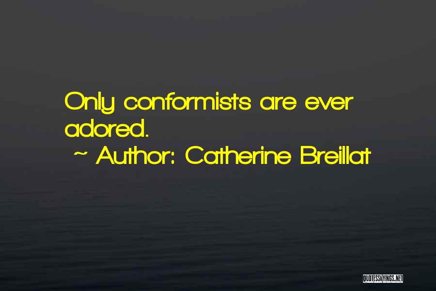 Catherine Breillat Quotes: Only Conformists Are Ever Adored.